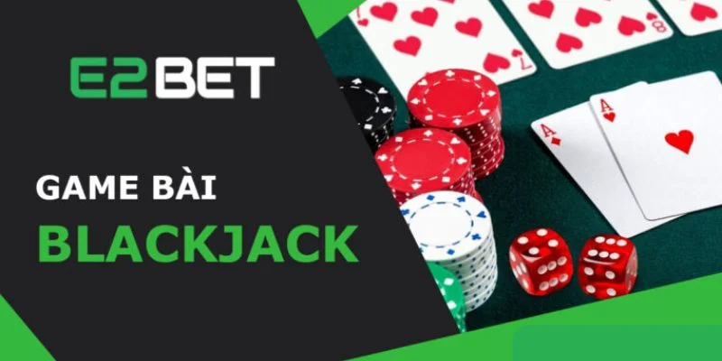 Blackjack - Trò chơi casino cân não đầy hấp dẫn