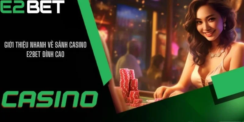 Tổng quan về sảnh casino E2BET uy tín hiện nay