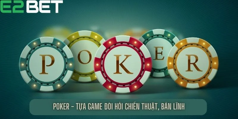 Poker - Tựa game đòi hỏi chiến thuật, bản lĩnh