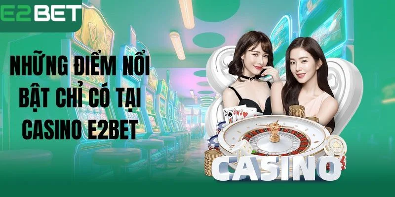 Ưu điểm nổi bật của sòng bạc trực tuyến tại E2BET